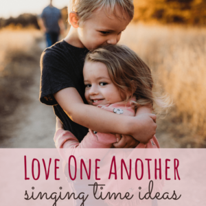 21 Love One Another Singing Time Ideas Easy ideas for Music Leaders Love One Another Singing Time Ideas sq
