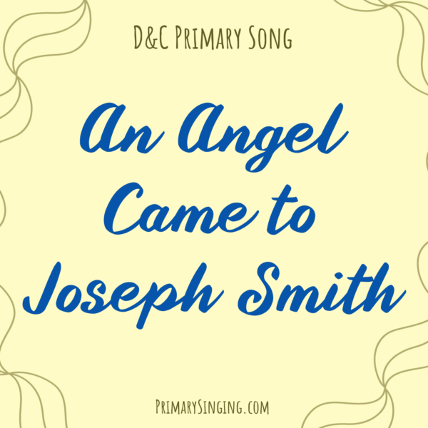 An Angel Came to Joseph Smith Singing Time Ideas
