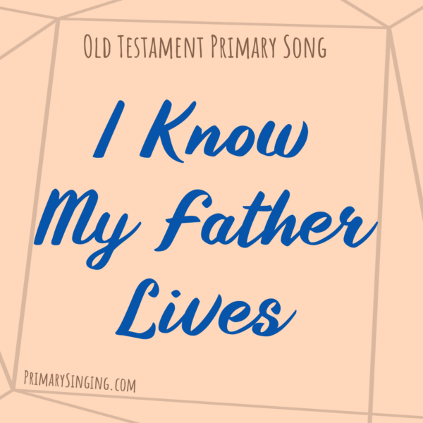 I Know My Father Lives Singing Time Ideas