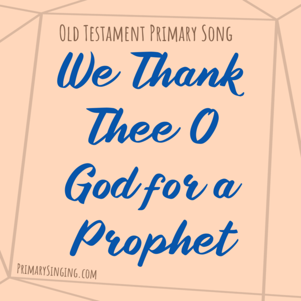 We Thank Thee, O God, For a Prophet Singing Time Ideas