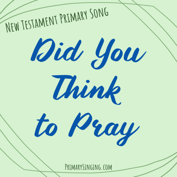 Did You Think to Pray Singing Time Ideas
