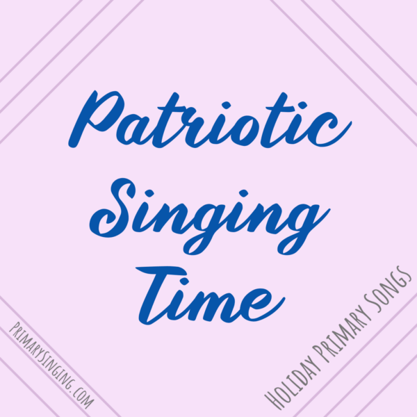 Patriotic and 4th of July singing time ideas for LDS Primary Music Leaders