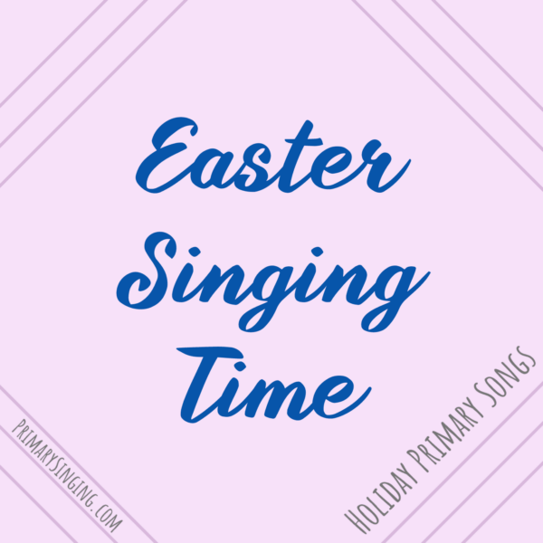 Easter singing time ideas for LDS Primary Music Leaders