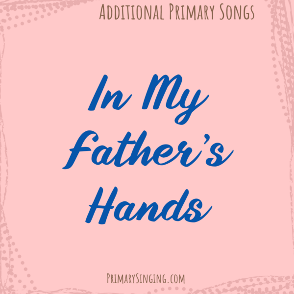 In My Father's Hands Singing Time Ideas