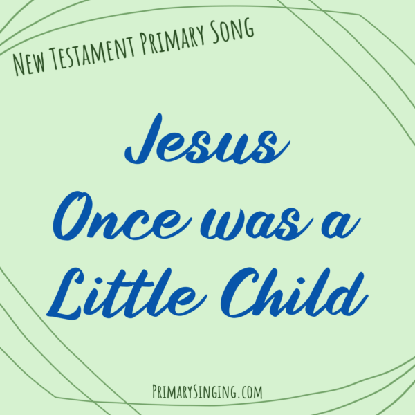 Jesus Once Was a Little Child Singing Time Ideas