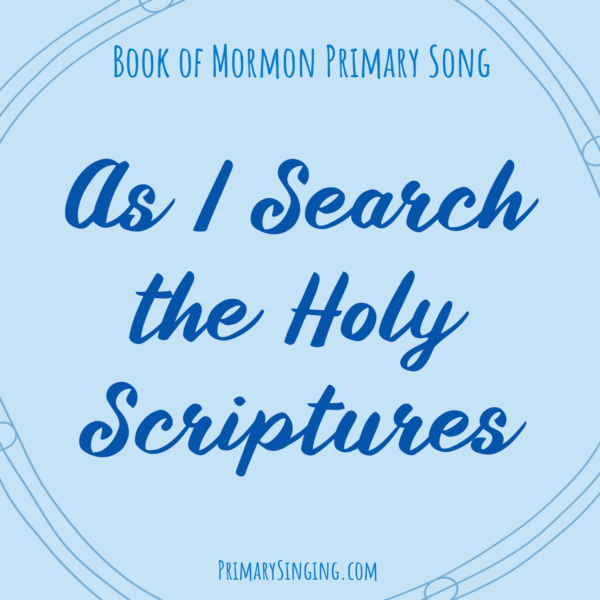 As I search the holy scriptures Singing Time Ideas