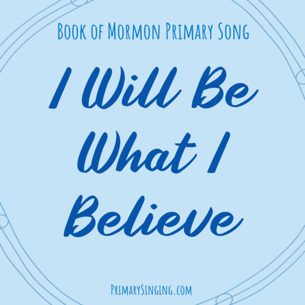 i will be what I believe Singing Time Ideas