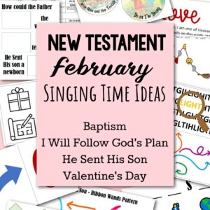 New Testament February Primary Songs List and Singing Time Teaching Packet for Come Follow Me LDS Primary Music Leaders - Includes Baptism, I Will Follow God's Plan, He Sent His Son and Valentine's Day ideas.