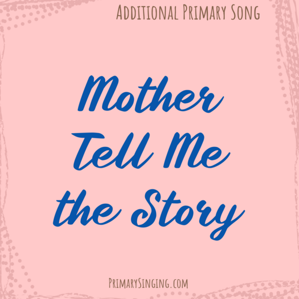 Mother Tell Me the Story singing time ideas archive of lots of lesson plans and activities for teaching this song for LDS Primary Music Leaders
