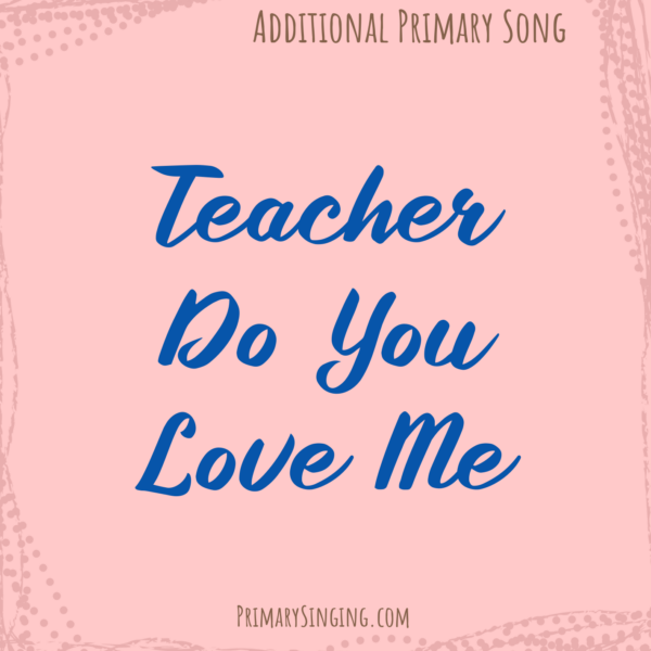 Teacher Do You Love Me Singing time ideas archives of all posts for Primary music leaders