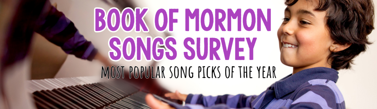 Top Book of Mormon Song Picks Singing time ideas for Primary Music Leaders Book of Mormon Primary Songs Survey Banner