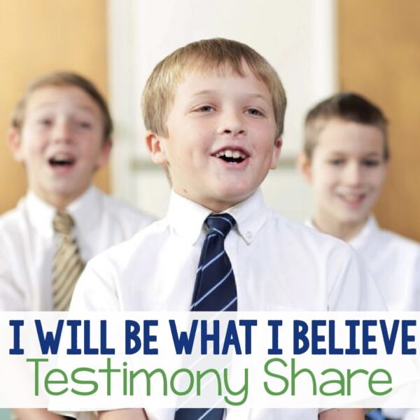 I Will Be What I Believe Testimony Share - Share a simple testimony for a powerful spiritual connections idea to introduce or review this song in primary.