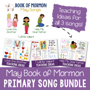 MAY Book of Mormon Come Follow Me Primary Song Bundle - Includes a total of 23 teaching ideas across the 3 songs of the month: Love One Another, I Will Be Valiant, and Help Me Dear Father.