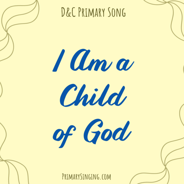 I Am a Child of God Singing Time Ideas for Primary - Doctrine & Covenants Come Follow Me year