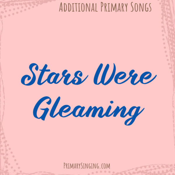Stars Were Gleaming Singing Time Ideas for Primary - Doctrine & Covenants Come Follow Me year and Christmas song!
