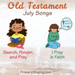 Old Testament July Singing Time Monthly Song List - Teaching Ideas and lesson plans for Search Ponder and Pray and I Pray in Faith
