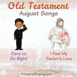 Old Testament August Singing Time Monthly Song List - Teaching Ideas and lesson plans for Dare to Do Right and I Feel My Savior's Love