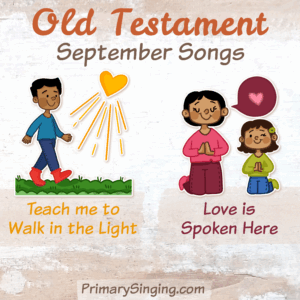 Old Testament September Singing Time Monthly Song List - Teaching Ideas and lesson plans for Teach Me to Walk in the Light and Love is Spoken Here