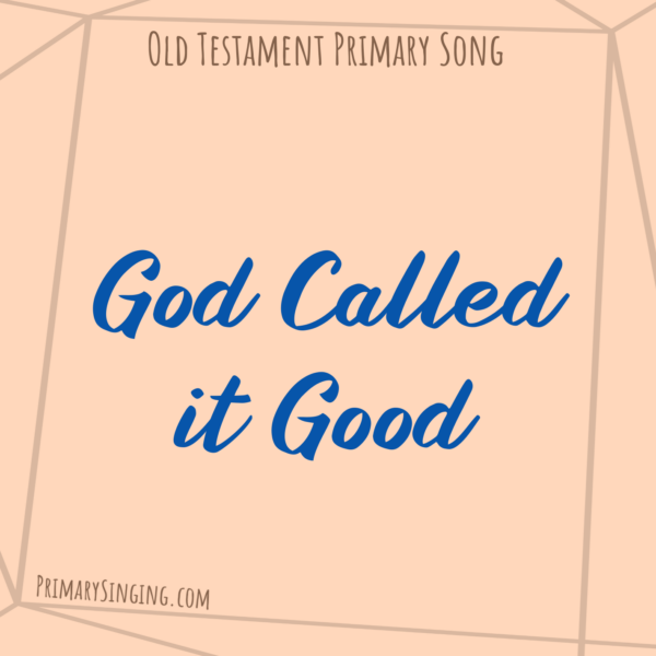 God Called it Good Primary Song List Singing Time Ideas for LDS Primary Music Leaders for Old Testament Come Follow Me year!